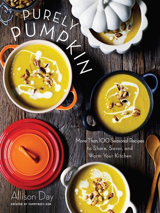 Title details for Purely Pumpkin: More Than 100 Seasonal Recipes to Share, Savor, and Warm Your Kitchen by Allison Day - Available